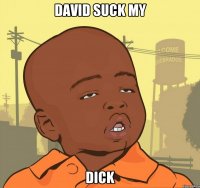 David suck my DICK