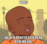 Шок? Да не,я просто охуела на всю жизнь.