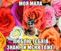 моя Мала Люблю тєбя)я знаю,ти мєня тоже)