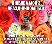 Любава моя з празднічком тебе поменше тобі вєртух ,побільше здоров'я,любві,щастя і друзєй такіх як я! І жеби тобі всігда везло во всьом!