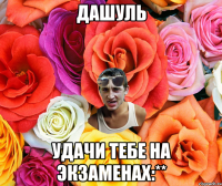 Дашуль удачи тебе на экзаменах:**