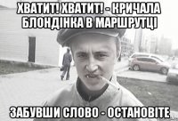 Хватит! Хватит! - кричала блондінка в маршрутці забувши слово - ОСТАНОВІТЕ