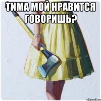 тима мой нравится говоришь? 