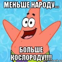 МЕНьШЕ НАРОДУ... БОЛьШЕ КОСЛОРОДУ!!!!