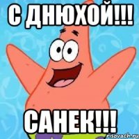 С ДНЮХОЙ!!! САНЕК!!!