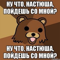 Ну что, Настюша, пойдешь со мной? Ну что, Настюша, пойдешь со мной?