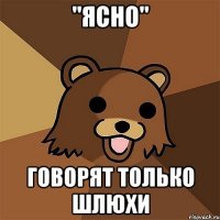 "ЯСНО" Говорят только ШЛЮХИ