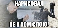 Нарисовал не в том слою!