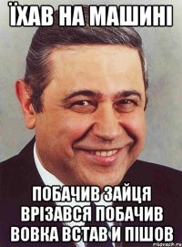 Їхав на машині побачив зайця врізався побачив вовка встав и пішов