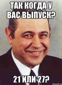 Так когда у вас выпуск? 21 или 27?