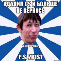 Удалил CS и больше не вернусь P.S. 2R1st