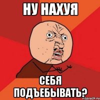 ну нахуя себя подъебывать?