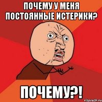 Почему у меня постоянные истерики? Почему?!