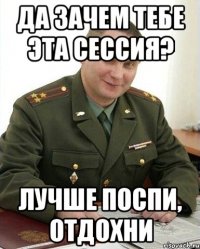 Да зачем тебе эта сессия? Лучше поспи, отдохни