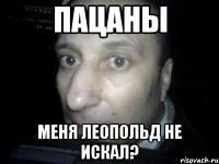 пацаны меня Леопольд не искал?