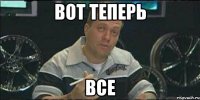 вот теперь все