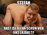 Stefan Hast du Biena schon von uns erzählt?