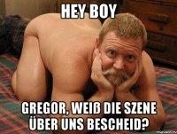 Hey Boy Gregor, weiß die Szene über uns Bescheid?