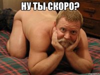 ну ты скоро? 