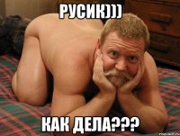 русик))) как дела???