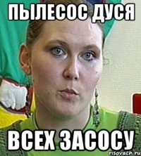 пылесос Дуся всех засосу