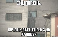 Эй, парень хочешь Battlefield 3 на халяву?