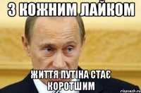 з кожним лайком життя путіна стає коротшим