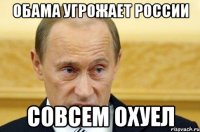 Обама угрожает России Совсем охуел