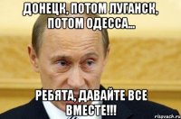 Донецк, потом Луганск, потом Одесса... РЕБЯТА, ДАВАЙТЕ ВСЕ ВМЕСТЕ!!!