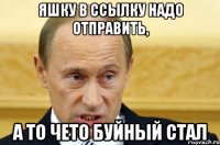 Яшку в ссылку надо отправить, а то чето буйный стал