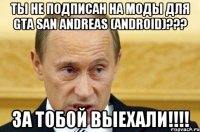 Ты не подписан на Моды для GTA San Andreas (ANDROID)??? За тобой выехали!!!!