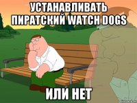 Устанавливать пиратский Watch dogs или нет