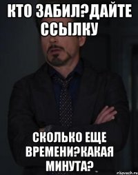 Кто забил?Дайте ссылку Сколько еще времени?Какая минута?