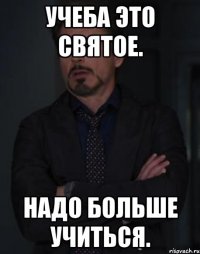 Учеба это святое. Надо больше учиться.