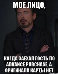 Мое лицо, когда заехал гость по Advance Purchase, а оригинала карты нет