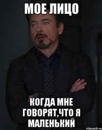 Мое лицо Когда мне говорят,что я маленький