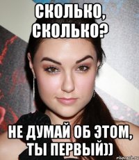 Сколько, сколько? Не думай об этом, ты первый))