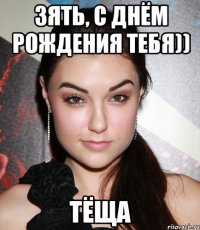 Зять, с днём рождения тебя)) Тёща