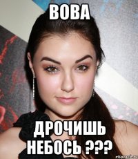 ВОВА Дрочишь Небось ???