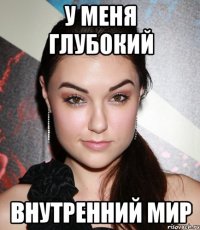 у меня глубокий внутренний мир