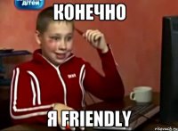 Конечно Я Friendly