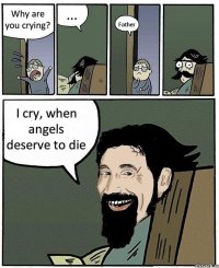 Why are you crying? ... Father I cry, when angels deserve to die