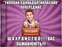 "Типовий одинадцятикласник" попереджає Ш А Х Р А Й С Т В О ! ! ! Вас обманюють!!!