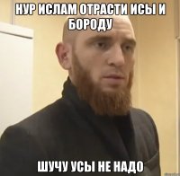 Нур ислам отрасти исы и бороду шучу усы не надо