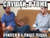 Слушай, я тоже Учился в 5 лицее Луцка