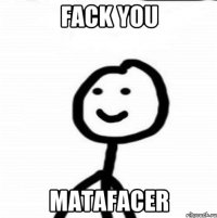 Fack you Matafacer