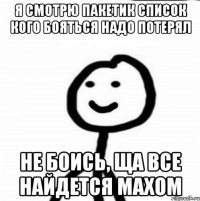 Я смотрю пакетик список кого бояться надо потерял Не боись, ща все найдется махом