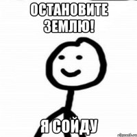 Остановите Землю! я сойду