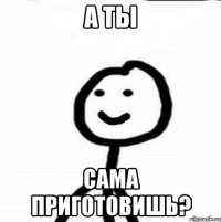 А ты Сама приготовишь?