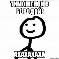 Тимошенок с бородой! Ахахахаха